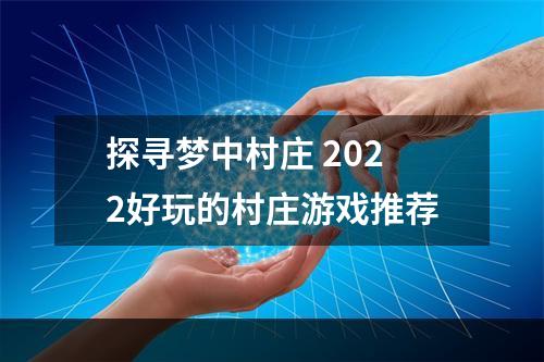 探寻梦中村庄 2022好玩的村庄游戏推荐