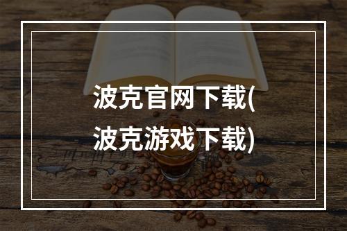 波克官网下载(波克游戏下载)