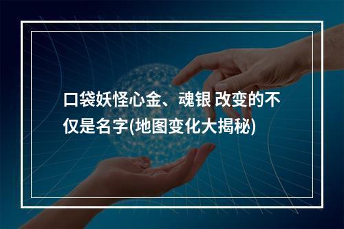 口袋妖怪心金、魂银 改变的不仅是名字(地图变化大揭秘)