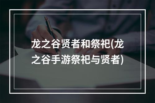 龙之谷贤者和祭祀(龙之谷手游祭祀与贤者)