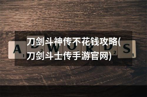 刀剑斗神传不花钱攻略(刀剑斗士传手游官网)