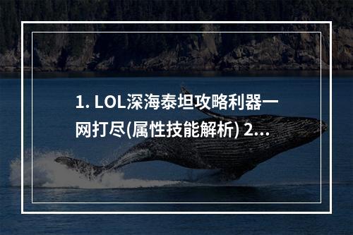 1. LOL深海泰坦攻略利器一网打尽(属性技能解析) 2. 沉浸深海，泰坦勇行神装打法全解析