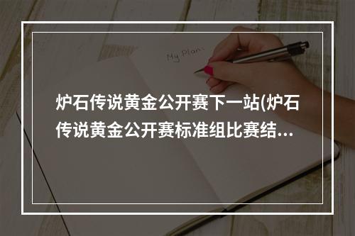 炉石传说黄金公开赛下一站(炉石传说黄金公开赛标准组比赛结束 小惕再次夺冠成就三)