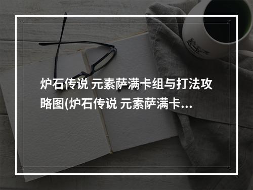 炉石传说 元素萨满卡组与打法攻略图(炉石传说 元素萨满卡组与打法攻略)