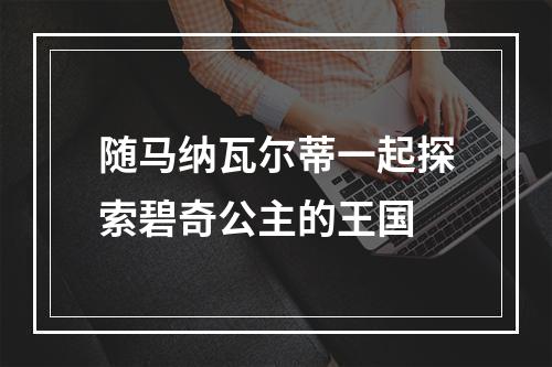 随马纳瓦尔蒂一起探索碧奇公主的王国