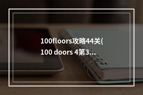 100floors攻略44关(100 doors 4第32关攻略)