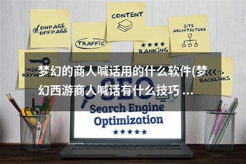 梦幻的商人喊话用的什么软件(梦幻西游商人喊话有什么技巧 梦幻西游商人喊话技巧)