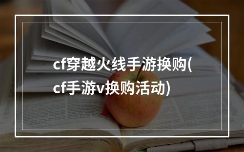 cf穿越火线手游换购(cf手游v换购活动)