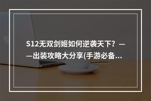 S12无双剑姬如何逆袭天下？——出装攻略大分享(手游必备无双剑姬出装推荐！——让你成为王牌战士)