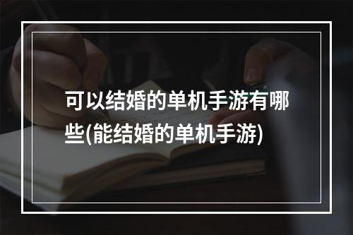 可以结婚的单机手游有哪些(能结婚的单机手游)