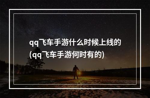 qq飞车手游什么时候上线的(qq飞车手游何时有的)