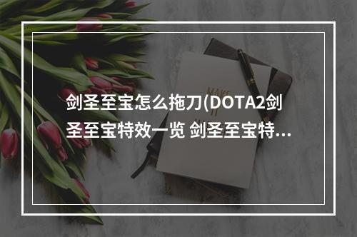 剑圣至宝怎么拖刀(DOTA2剑圣至宝特效一览 剑圣至宝特效怎么样)