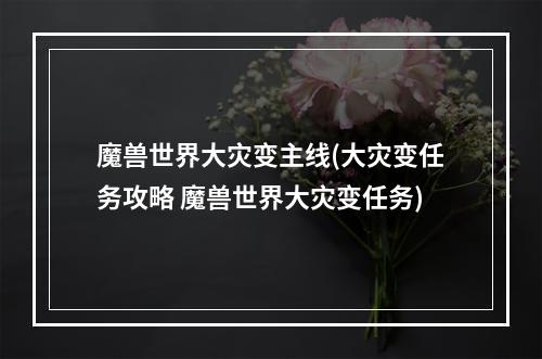 魔兽世界大灾变主线(大灾变任务攻略 魔兽世界大灾变任务)