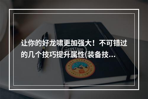 让你的好龙啸更加强大！不可错过的几个技巧提升属性(装备技能)、培养、进化(多属性)、培养灵兽(灵性)