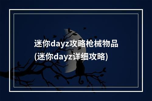 迷你dayz攻略枪械物品(迷你dayz详细攻略)