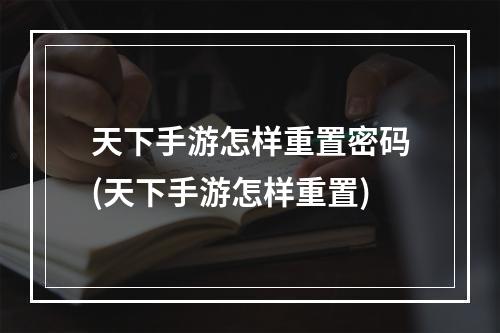 天下手游怎样重置密码(天下手游怎样重置)