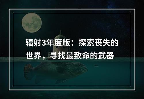 辐射3年度版：探索丧失的世界，寻找最致命的武器