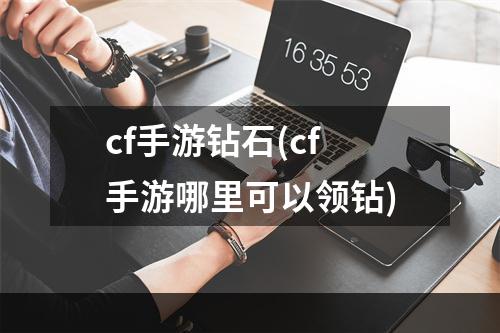 cf手游钻石(cf手游哪里可以领钻)