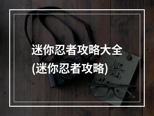 迷你忍者攻略大全(迷你忍者攻略)