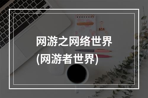 网游之网络世界(网游者世界)