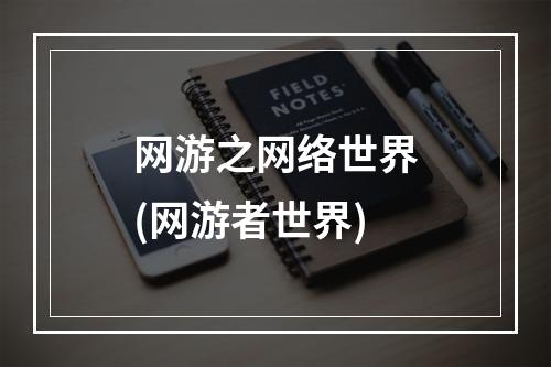 网游之网络世界(网游者世界)