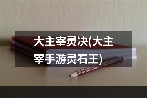 大主宰灵决(大主宰手游灵石王)