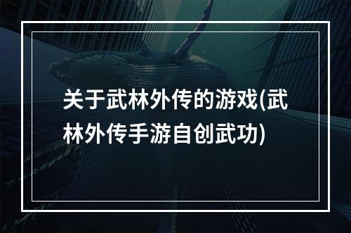 关于武林外传的游戏(武林外传手游自创武功)