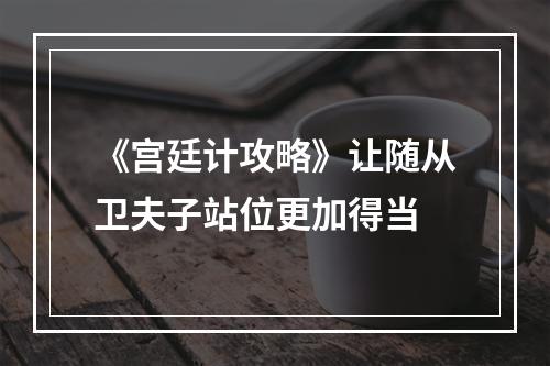 《宫廷计攻略》让随从卫夫子站位更加得当