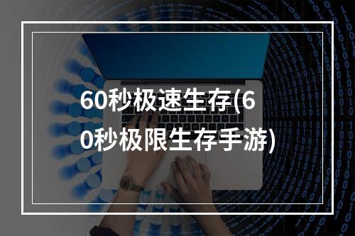 60秒极速生存(60秒极限生存手游)