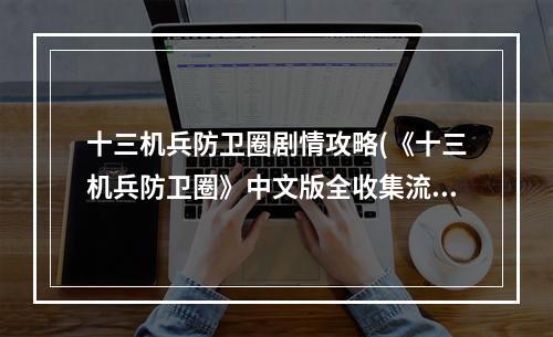 十三机兵防卫圈剧情攻略(《十三机兵防卫圈》中文版全收集流程攻略完结)