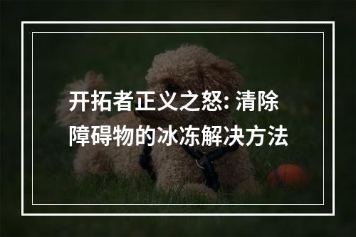 开拓者正义之怒: 清除障碍物的冰冻解决方法