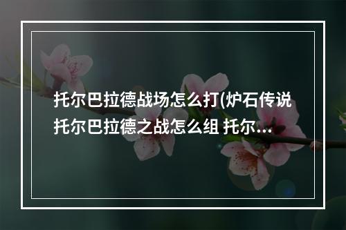 托尔巴拉德战场怎么打(炉石传说托尔巴拉德之战怎么组 托尔巴拉德之战卡组)