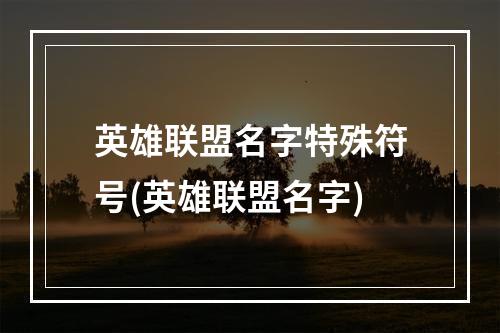 英雄联盟名字特殊符号(英雄联盟名字)