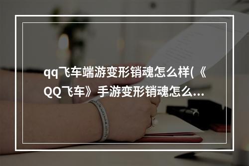 qq飞车端游变形销魂怎么样(《QQ飞车》手游变形销魂怎么样 变形销魂性能和获取方法)