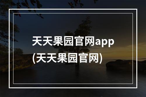 天天果园官网app(天天果园官网)