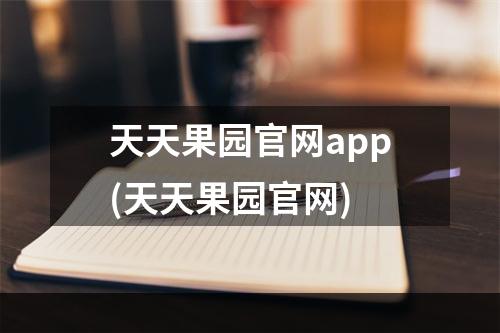 天天果园官网app(天天果园官网)