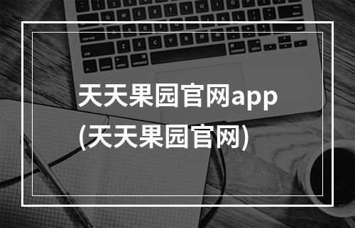 天天果园官网app(天天果园官网)