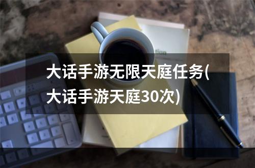 大话手游无限天庭任务(大话手游天庭30次)