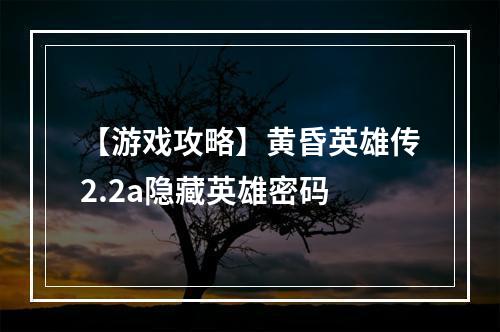 【游戏攻略】黄昏英雄传2.2a隐藏英雄密码