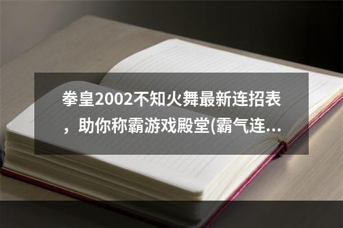 拳皇2002不知火舞最新连招表，助你称霸游戏殿堂(霸气连招分解)(拳皇2002最性感女神不知火舞新技能，教你如何玩转连招乐趣(拳拳到肉招式总结))