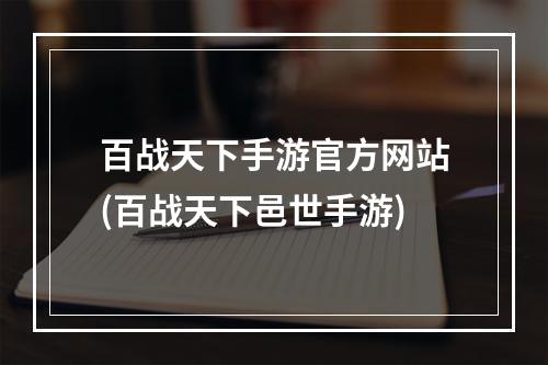 百战天下手游官方网站(百战天下邑世手游)