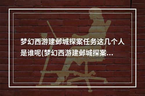 梦幻西游建邺城探案任务这几个人是谁呢(梦幻西游建邺城探案任务)