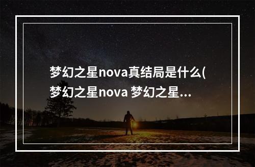 梦幻之星nova真结局是什么(梦幻之星nova 梦幻之星nova好玩么)