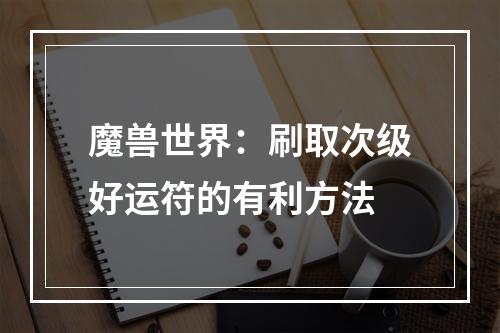 魔兽世界：刷取次级好运符的有利方法