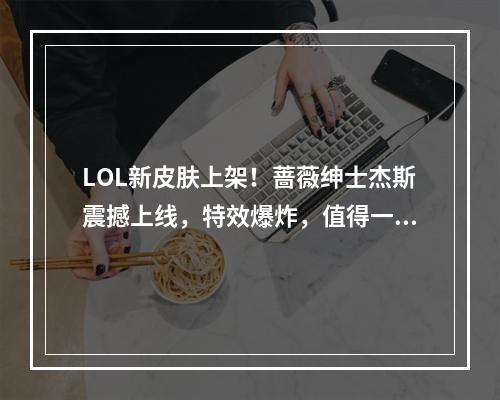 LOL新皮肤上架！蔷薇绅士杰斯震撼上线，特效爆炸，值得一买！