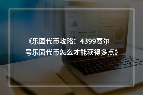 《乐园代币攻略：4399赛尔号乐园代币怎么才能获得多点》