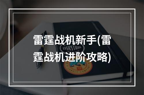 雷霆战机新手(雷霆战机进阶攻略)