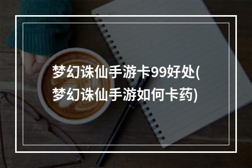 梦幻诛仙手游卡99好处(梦幻诛仙手游如何卡药)