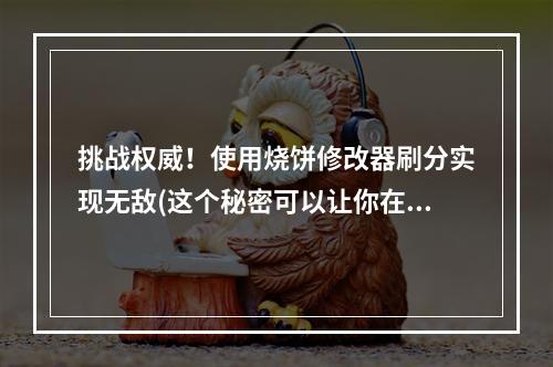 挑战权威！使用烧饼修改器刷分实现无敌(这个秘密可以让你在天天酷跑中翻盘！)