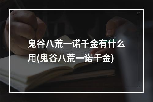 鬼谷八荒一诺千金有什么用(鬼谷八荒一诺千金)